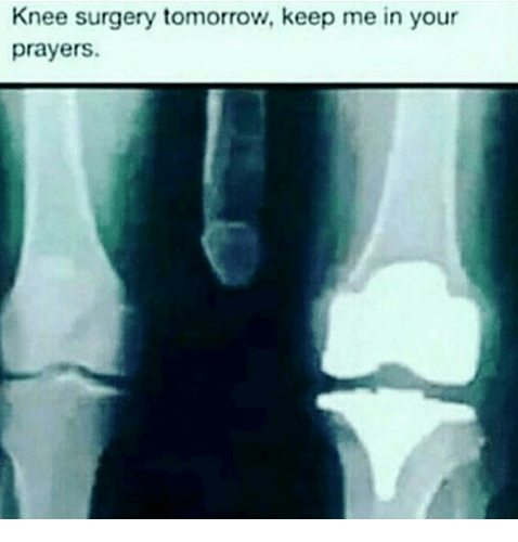 Knee surgery tomorrow keep me in your prayers