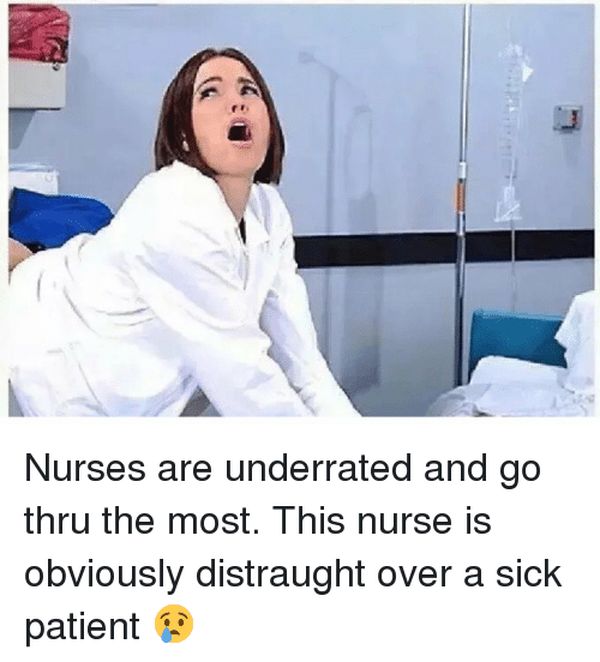 Nurses are underrated and go through the most - Memes