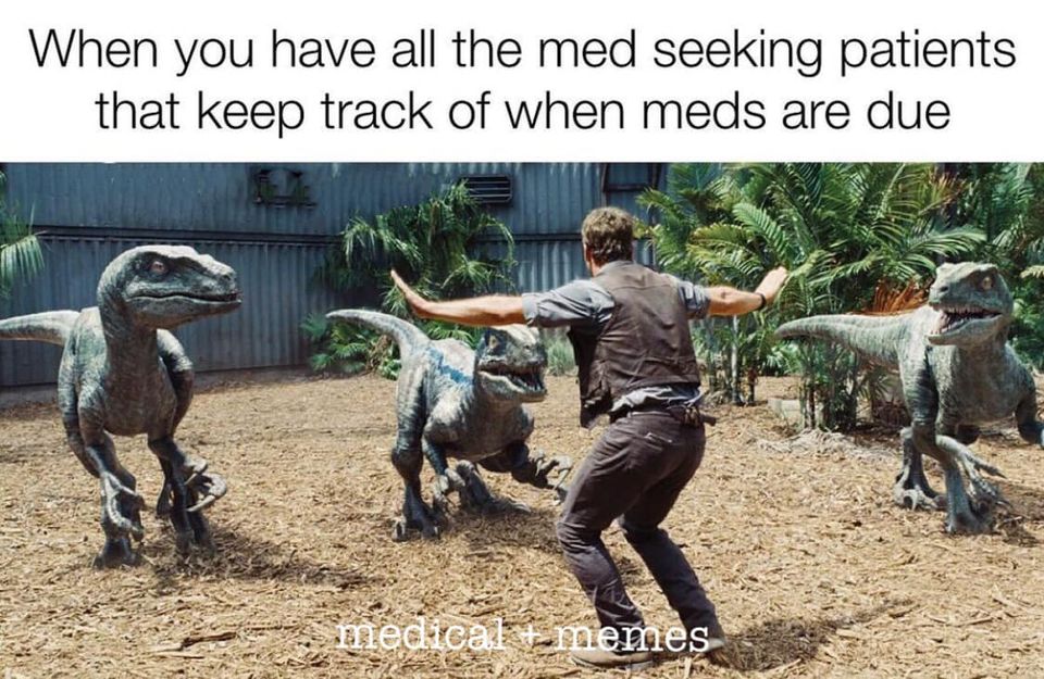 When you have all the med seeking patients