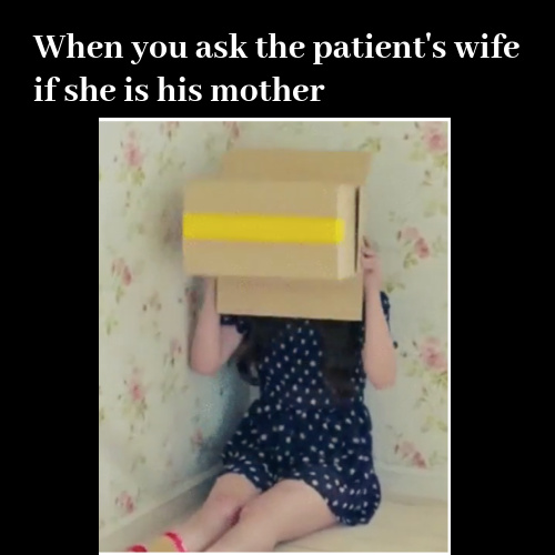 When you ask the patients wife if she is his mother