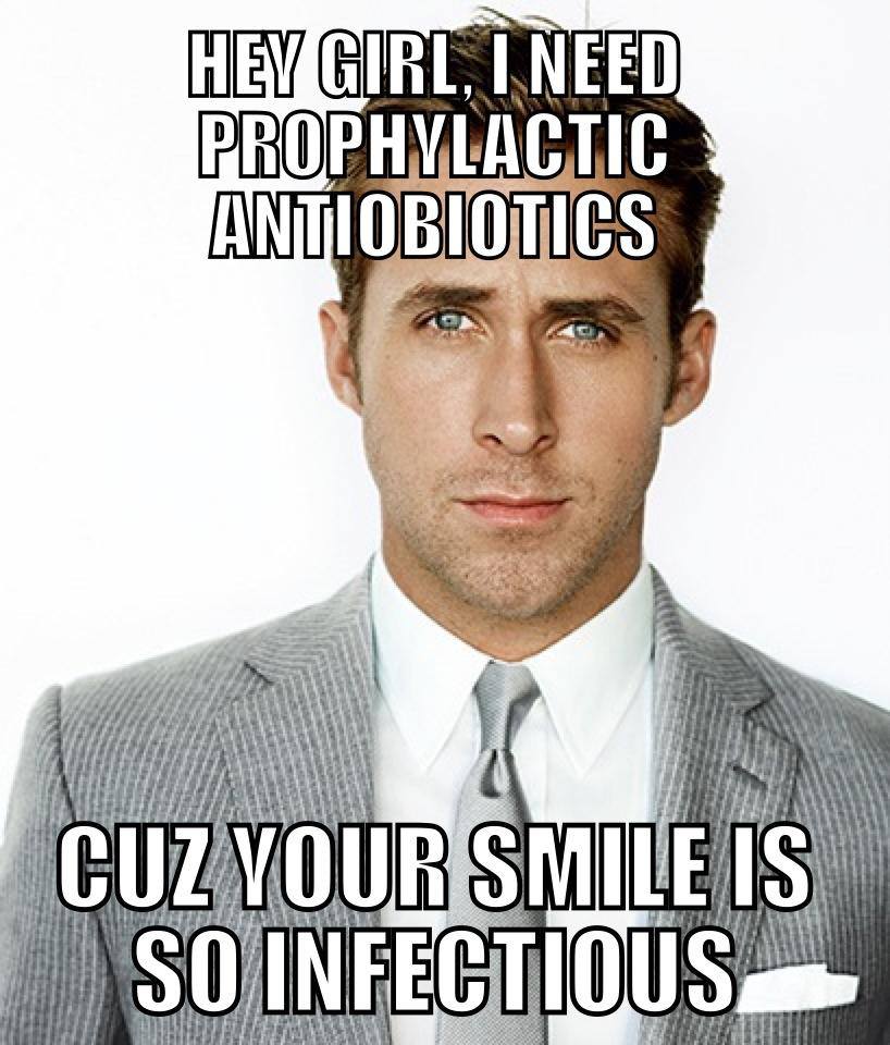 Hey girl I need prophylactic antiobiotics
