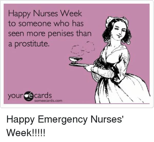 Happy nurses week to someone who has seen more penises than a prostitute - Memes...