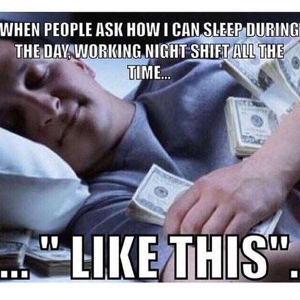When people ask how I can sleep during the day working nifht shift all the time