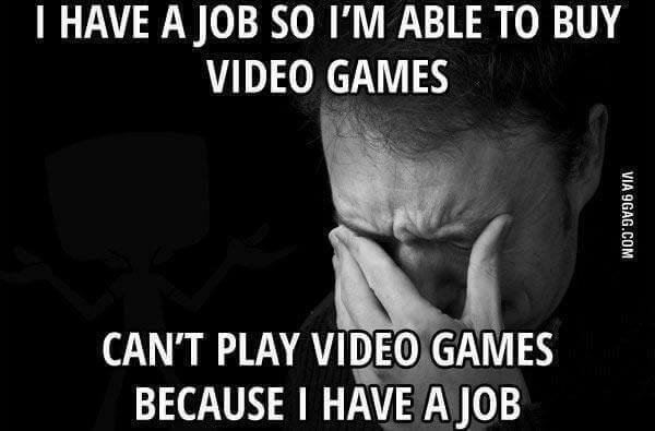 I have a job so I’m able to buy video games …