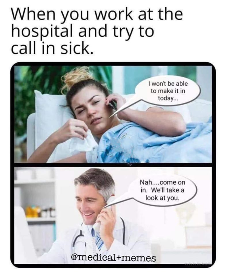 When you work at the hospital and try to call in sick