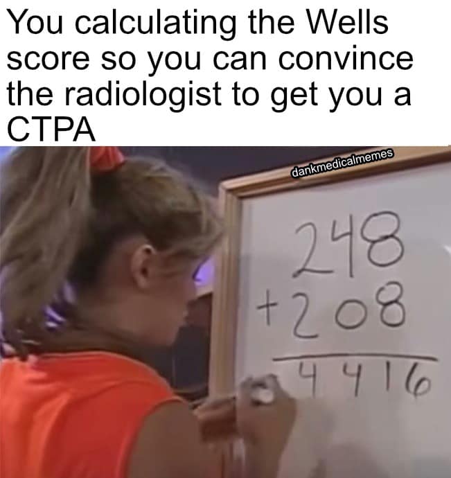 YOU Calculating the wells score so you can convince the radiologist