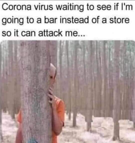 Corona virus waiting to see if am going to a bar instead of a store